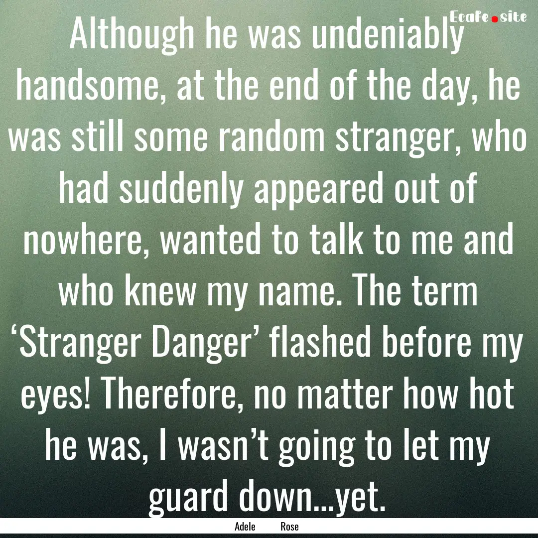 Although he was undeniably handsome, at the.... : Quote by Adele Rose