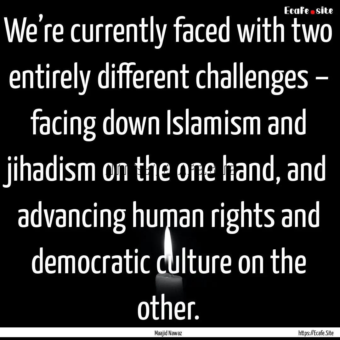 We’re currently faced with two entirely.... : Quote by Maajid Nawaz