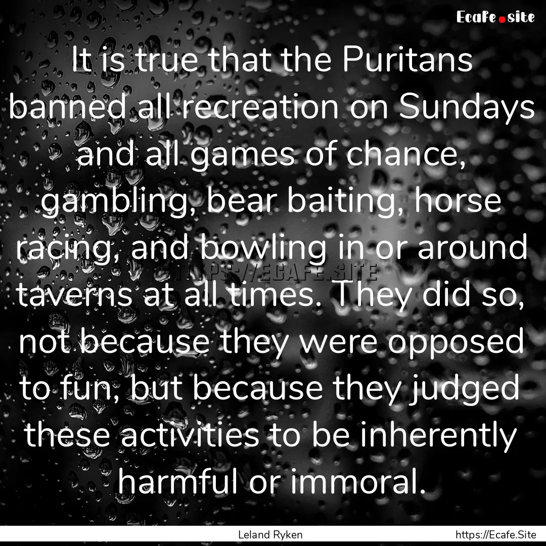 It is true that the Puritans banned all recreation.... : Quote by Leland Ryken