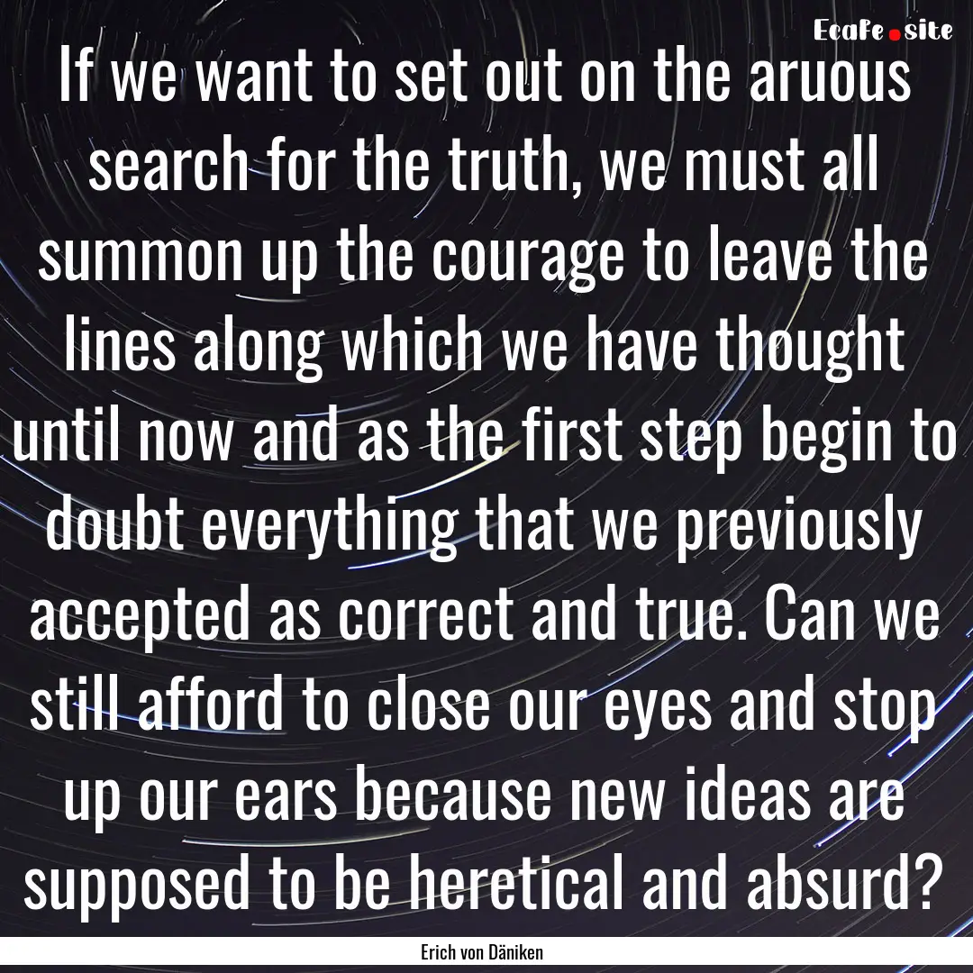 If we want to set out on the aruous search.... : Quote by Erich von Däniken