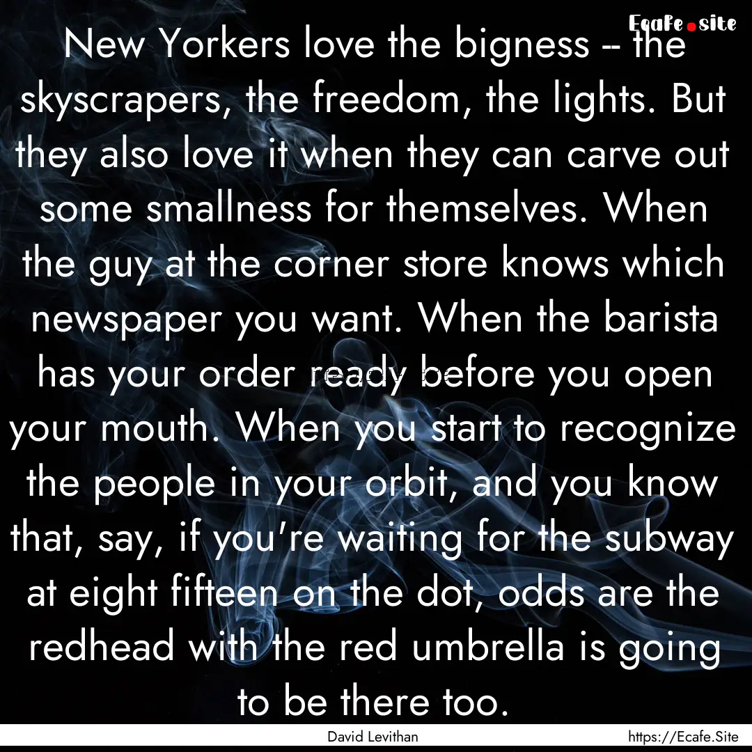 New Yorkers love the bigness -- the skyscrapers,.... : Quote by David Levithan