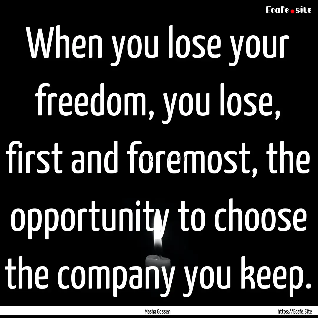 When you lose your freedom, you lose, first.... : Quote by Masha Gessen