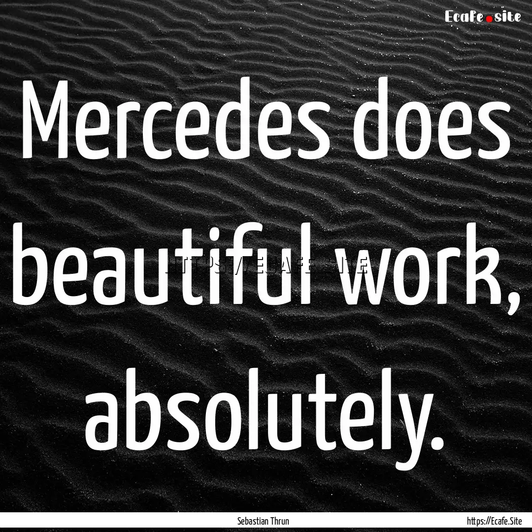 Mercedes does beautiful work, absolutely..... : Quote by Sebastian Thrun