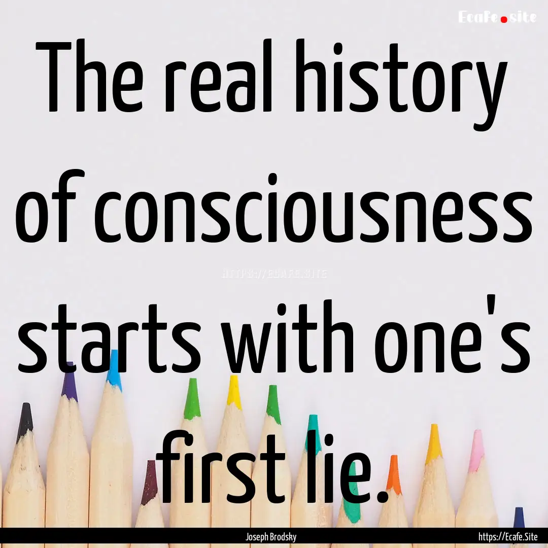 The real history of consciousness starts.... : Quote by Joseph Brodsky