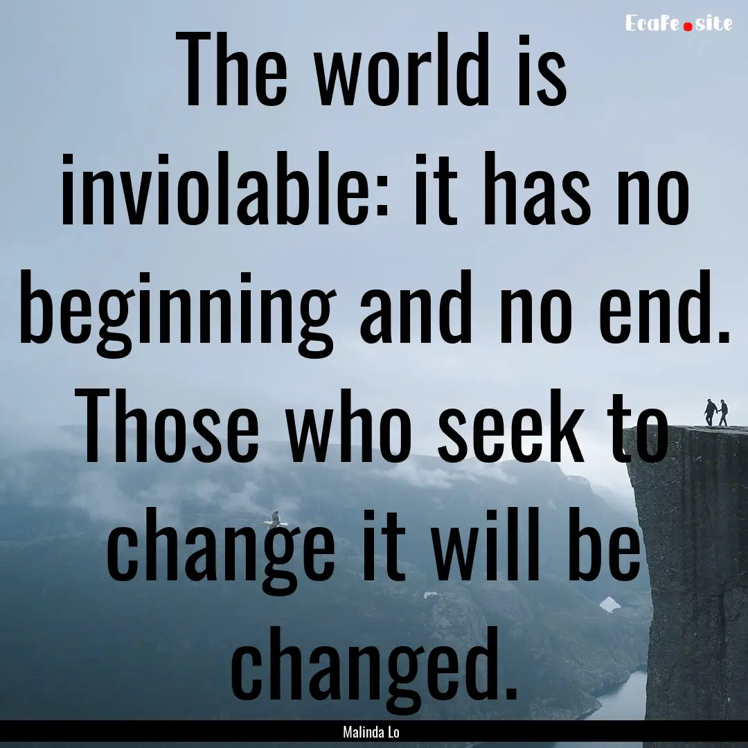 The world is inviolable: it has no beginning.... : Quote by Malinda Lo