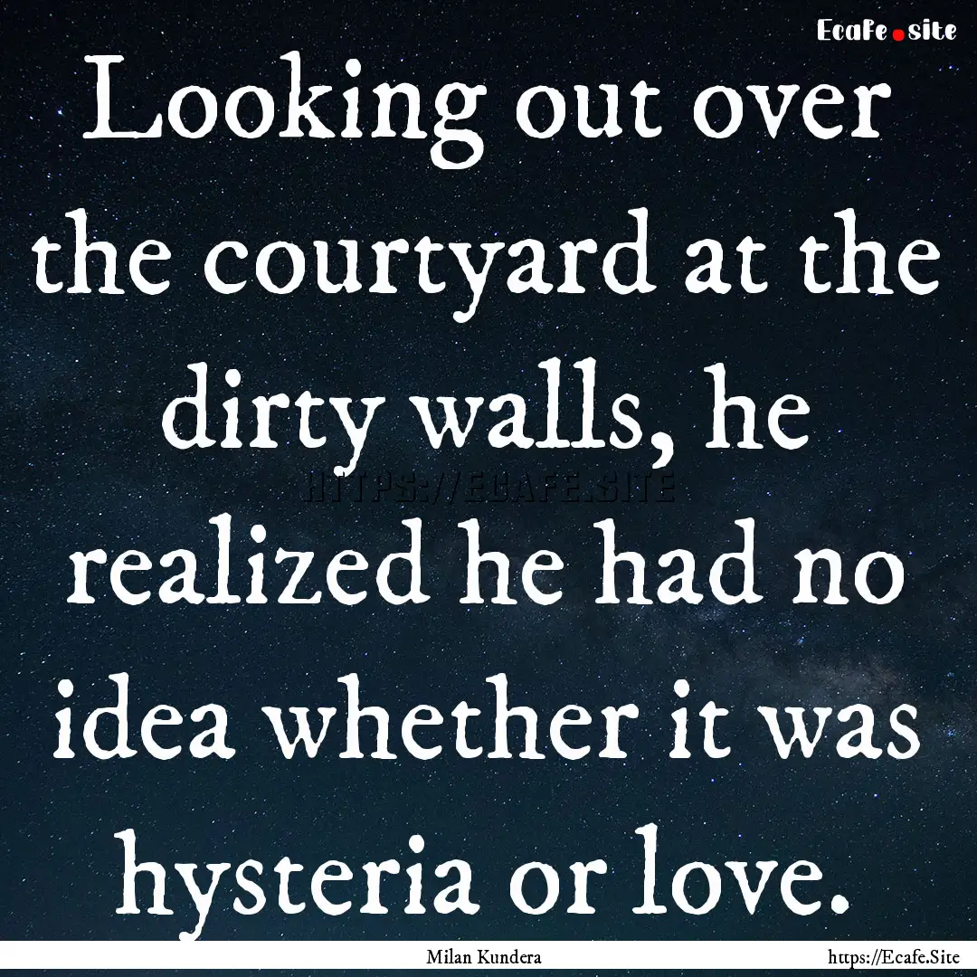 Looking out over the courtyard at the dirty.... : Quote by Milan Kundera