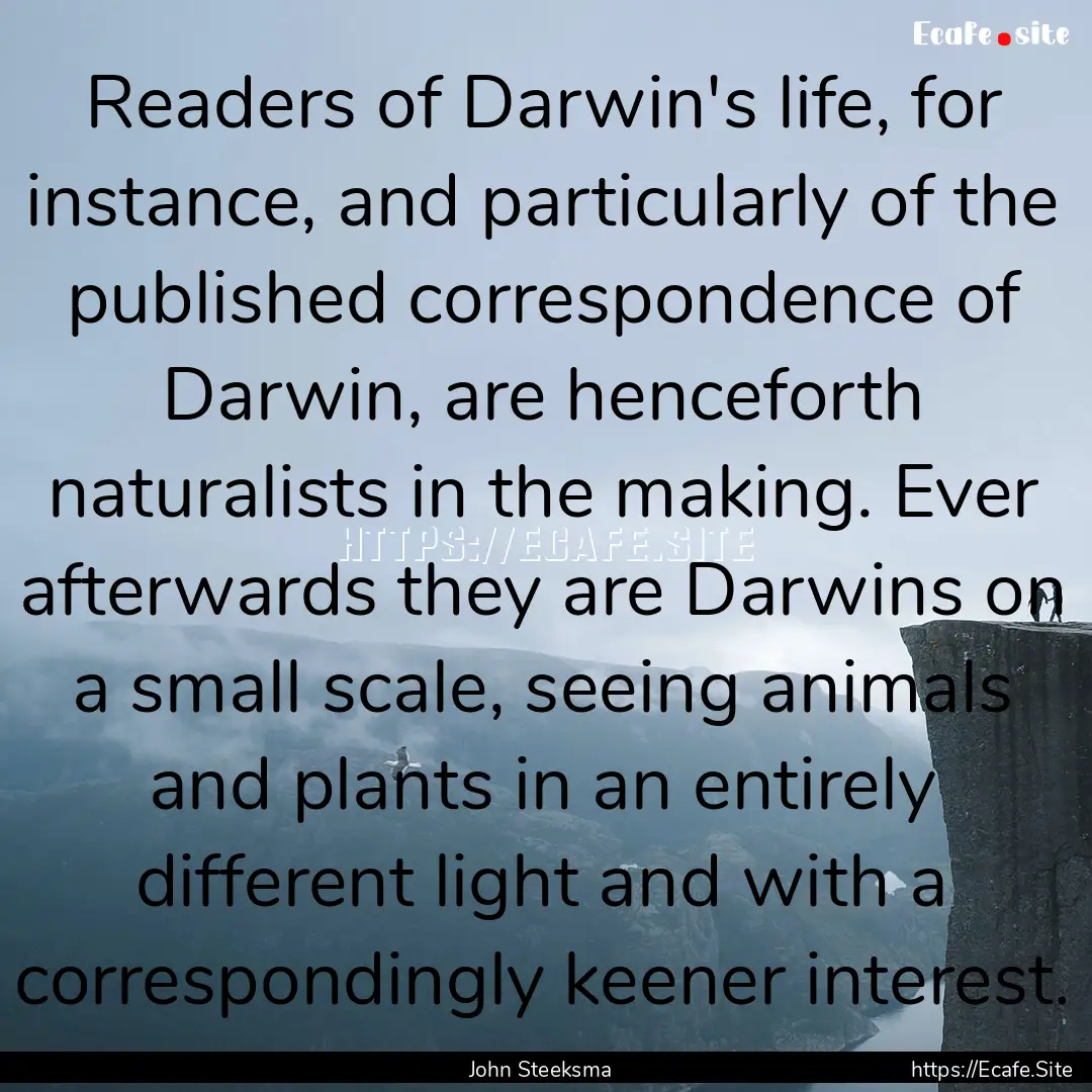 Readers of Darwin's life, for instance, and.... : Quote by John Steeksma