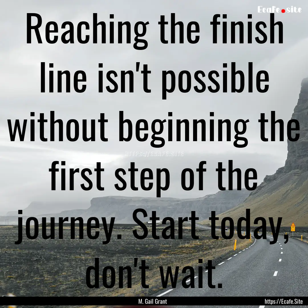 Reaching the finish line isn't possible without.... : Quote by M. Gail Grant