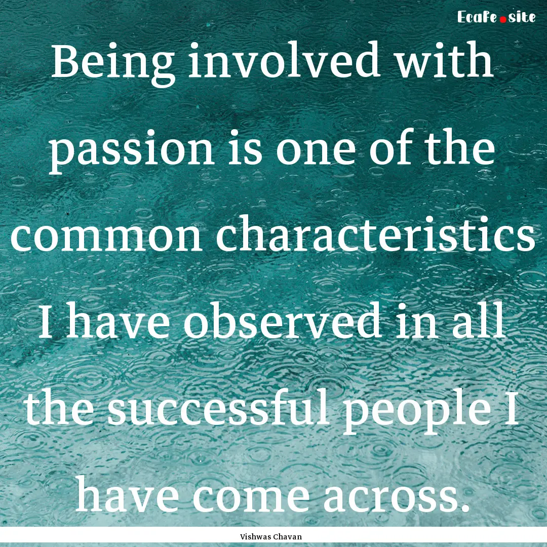 Being involved with passion is one of the.... : Quote by Vishwas Chavan