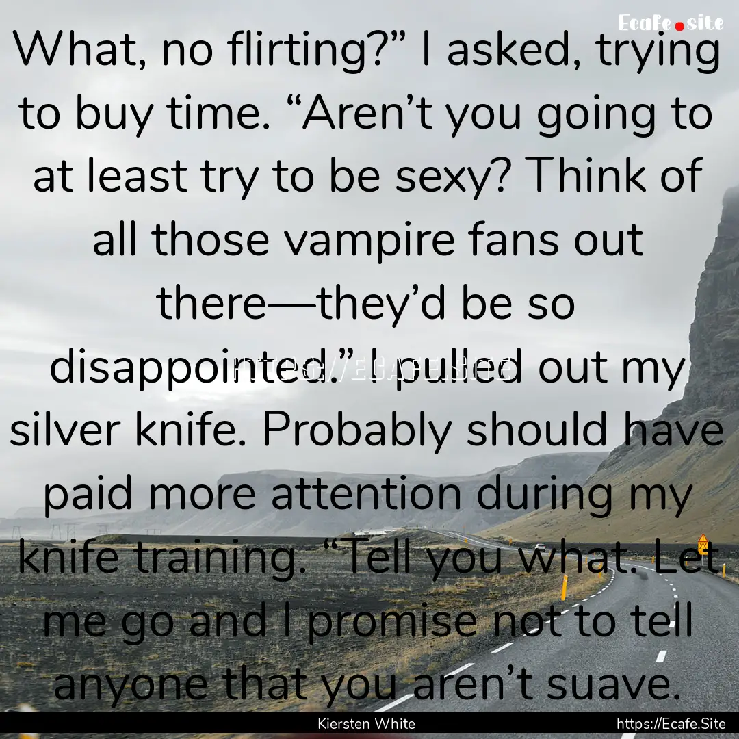 What, no flirting?” I asked, trying to.... : Quote by Kiersten White