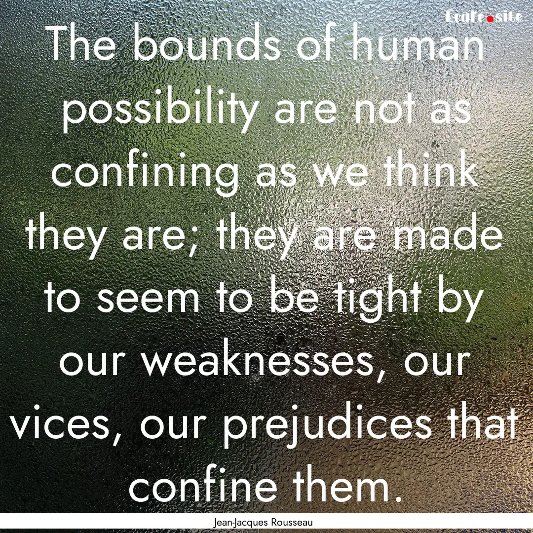 The bounds of human possibility are not as.... : Quote by Jean-Jacques Rousseau