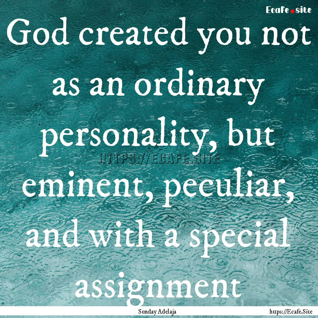 God created you not as an ordinary personality,.... : Quote by Sunday Adelaja