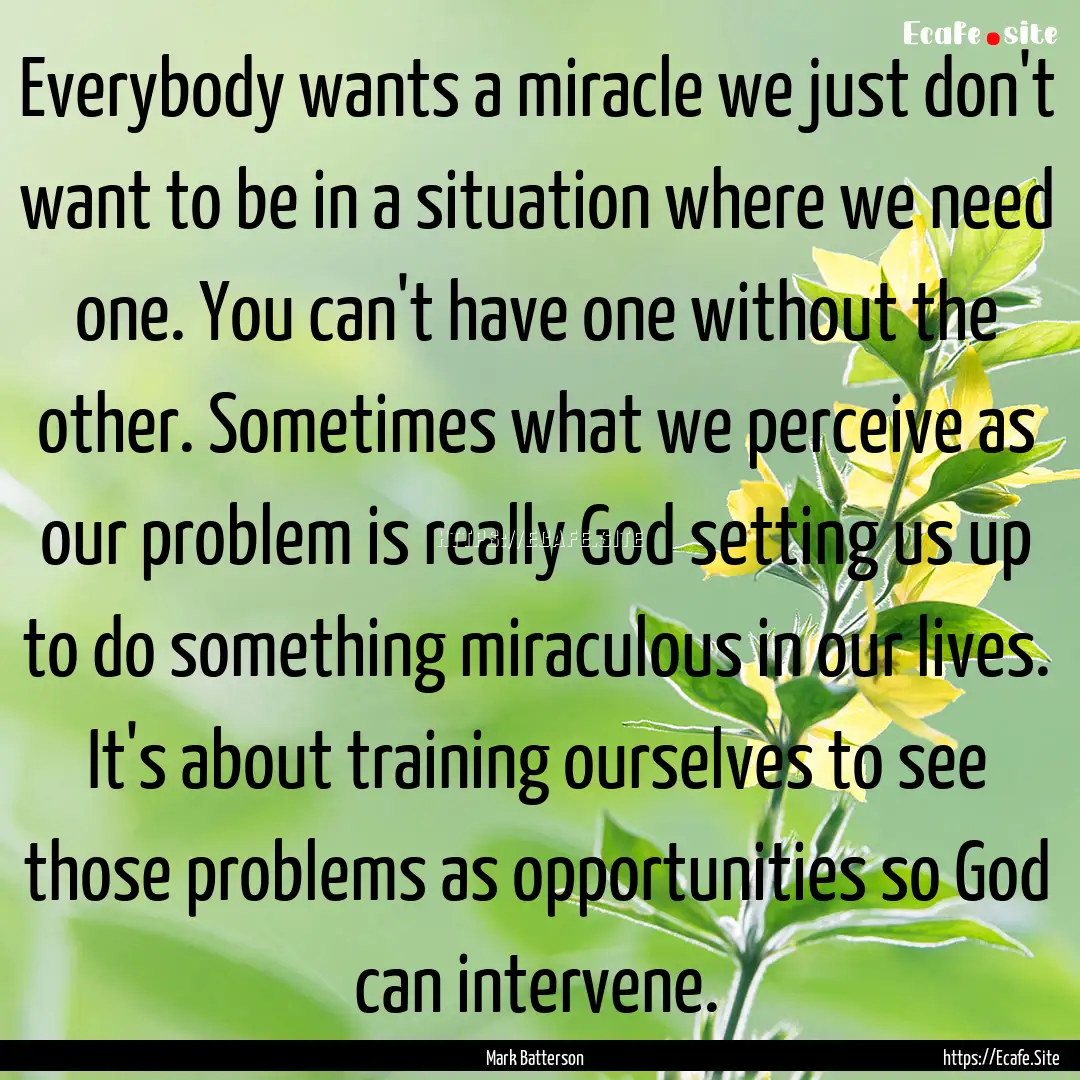 Everybody wants a miracle we just don't want.... : Quote by Mark Batterson