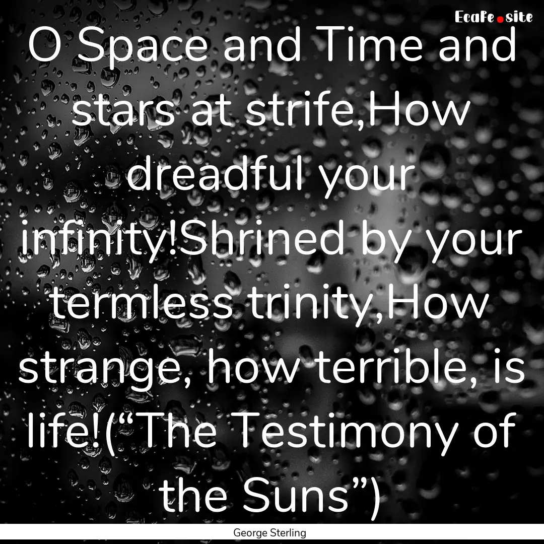 O Space and Time and stars at strife,How.... : Quote by George Sterling