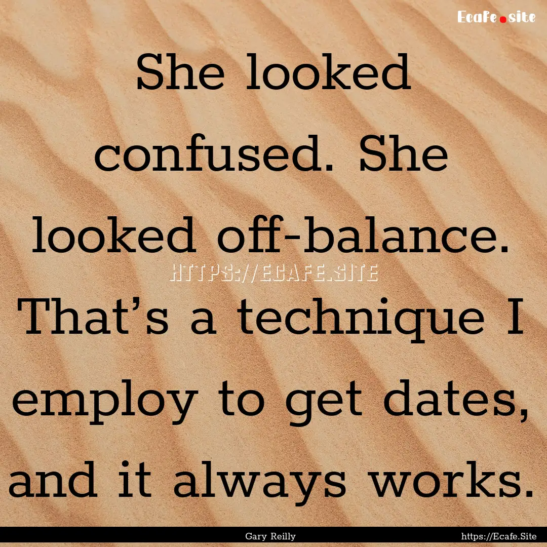 She looked confused. She looked off-balance..... : Quote by Gary Reilly