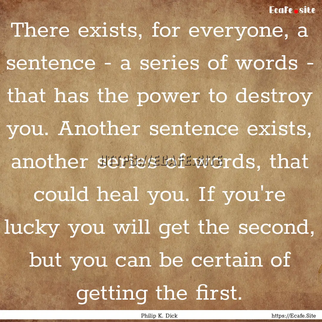 There exists, for everyone, a sentence -.... : Quote by Philip K. Dick