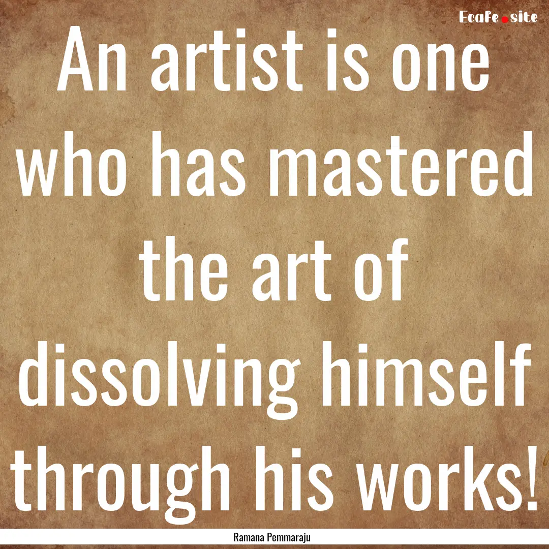 An artist is one who has mastered the art.... : Quote by Ramana Pemmaraju