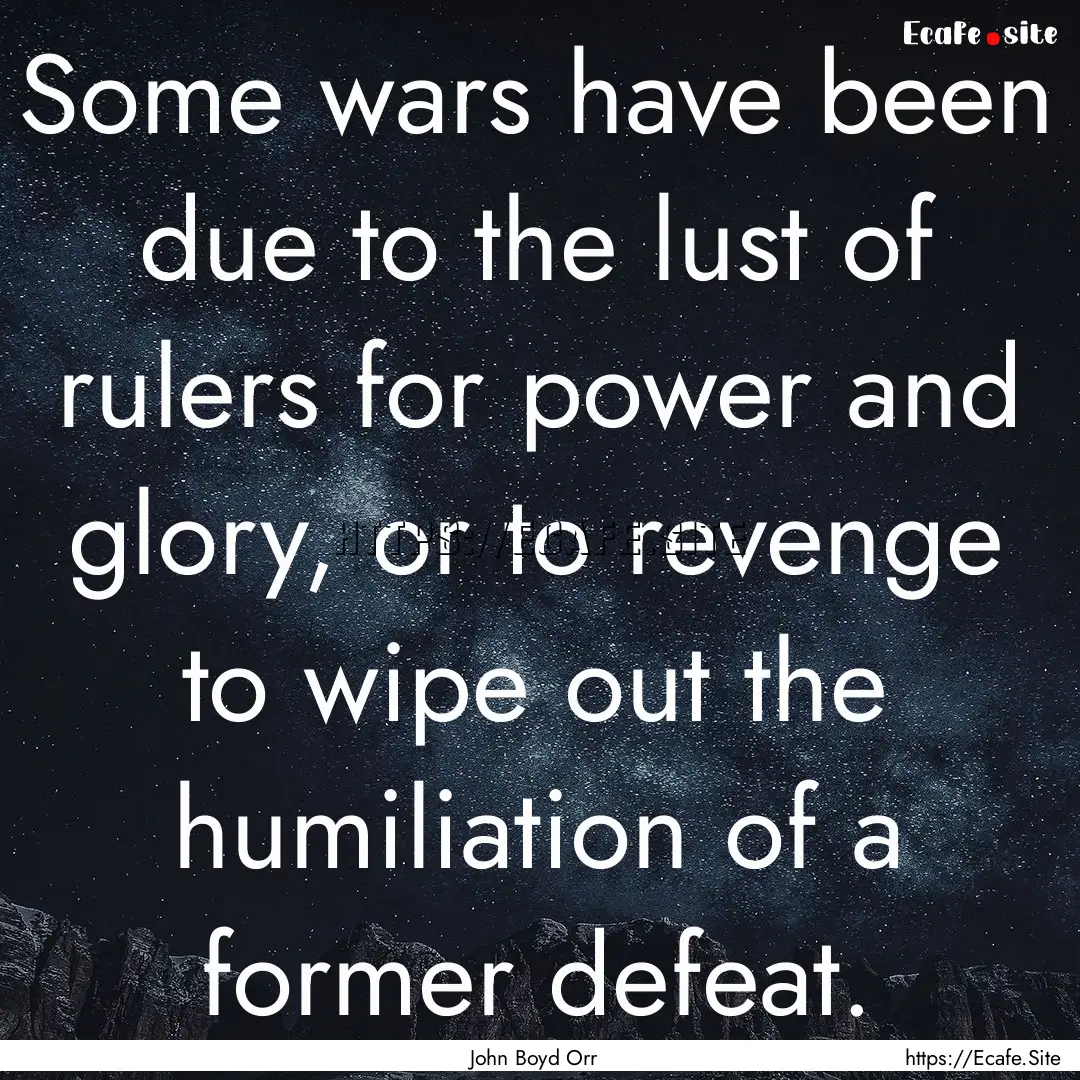 Some wars have been due to the lust of rulers.... : Quote by John Boyd Orr