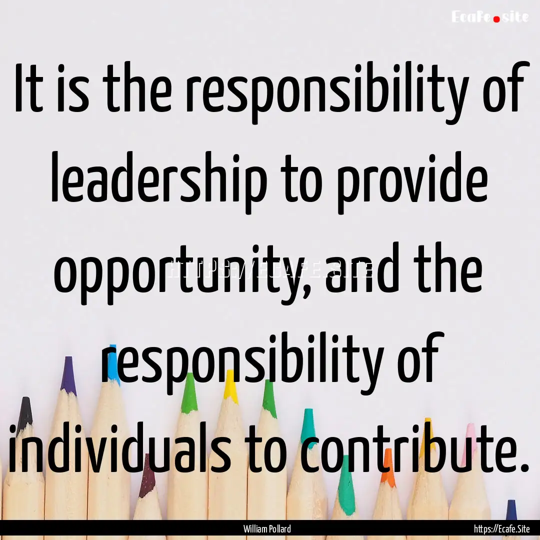 It is the responsibility of leadership to.... : Quote by William Pollard