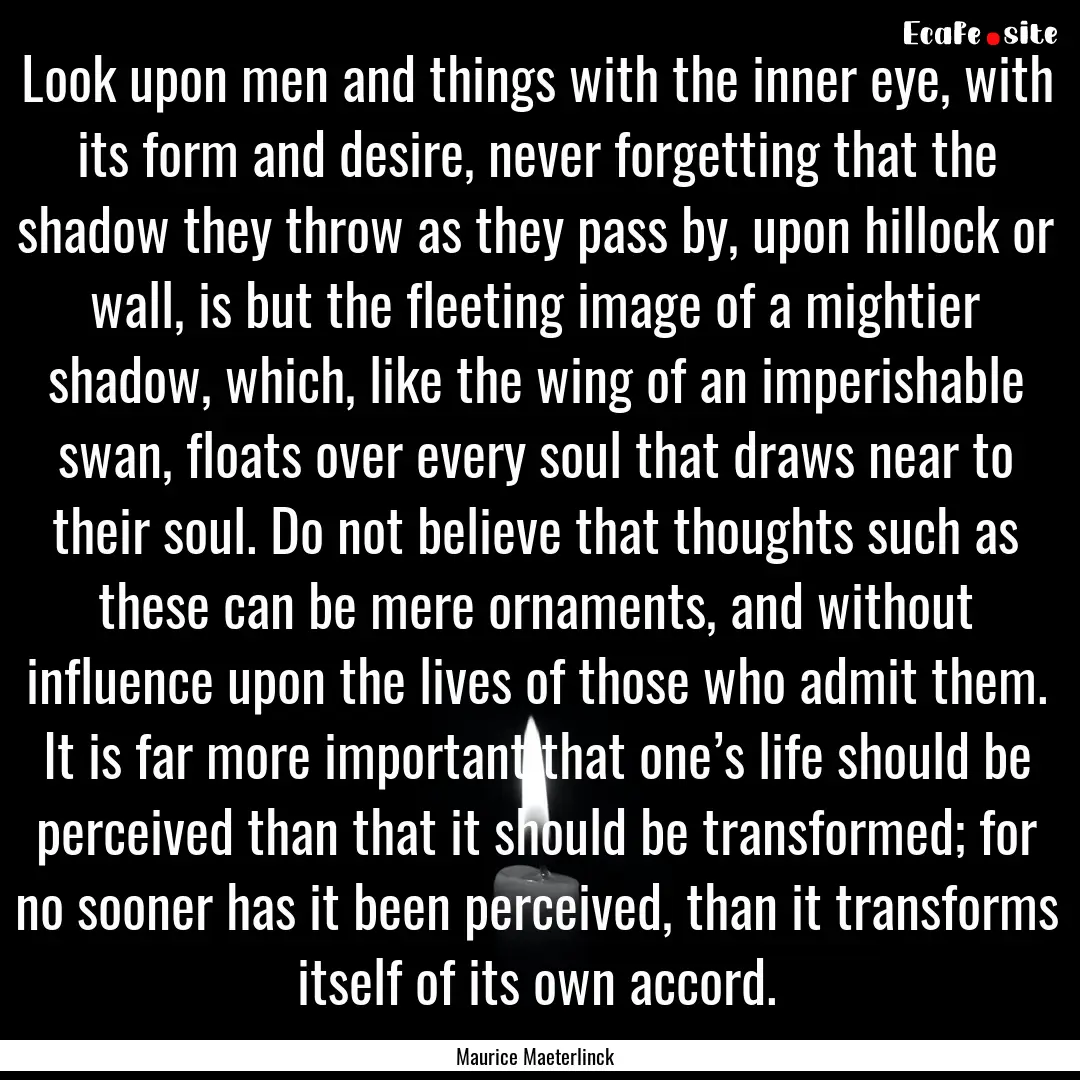 Look upon men and things with the inner eye,.... : Quote by Maurice Maeterlinck