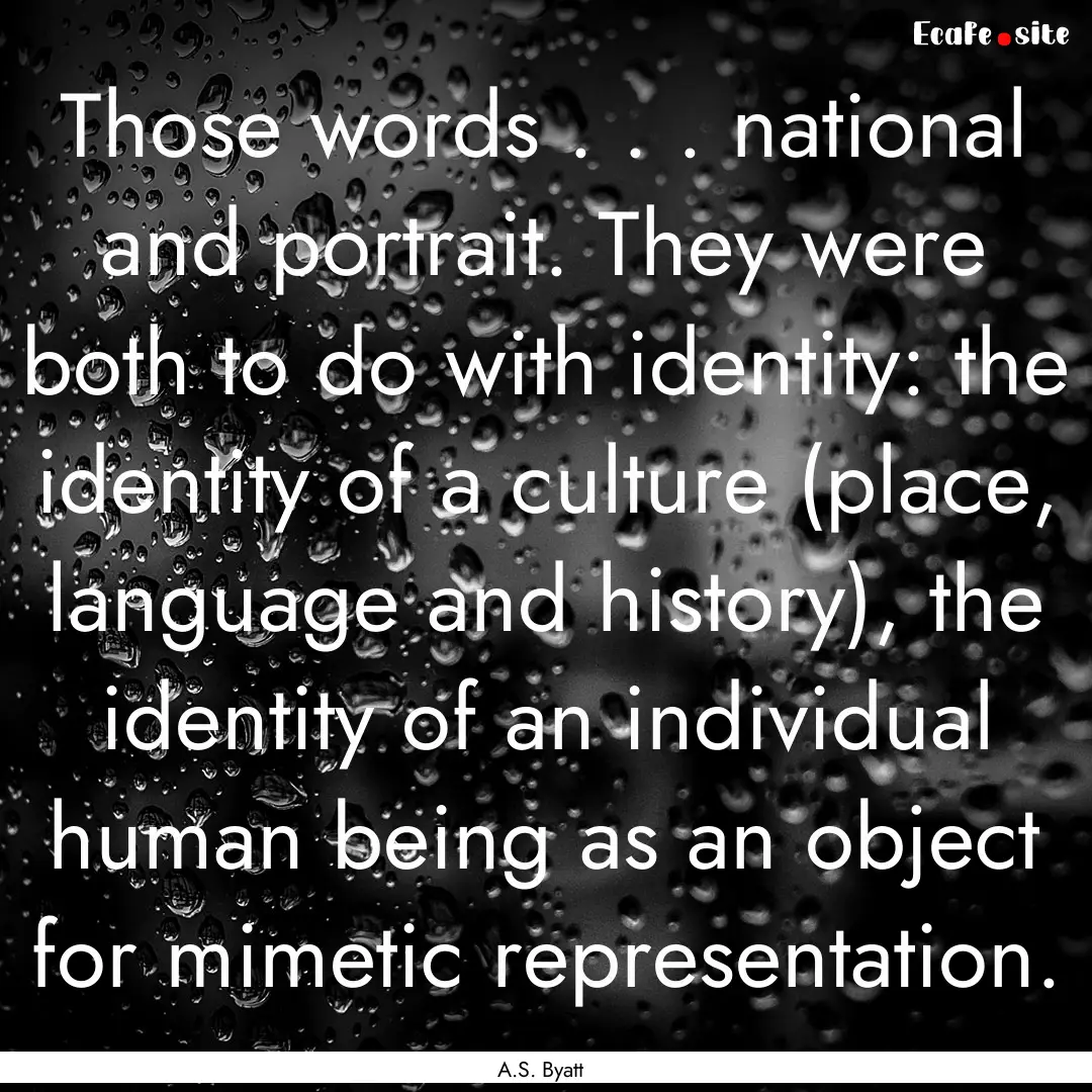 Those words . . . national and portrait..... : Quote by A.S. Byatt