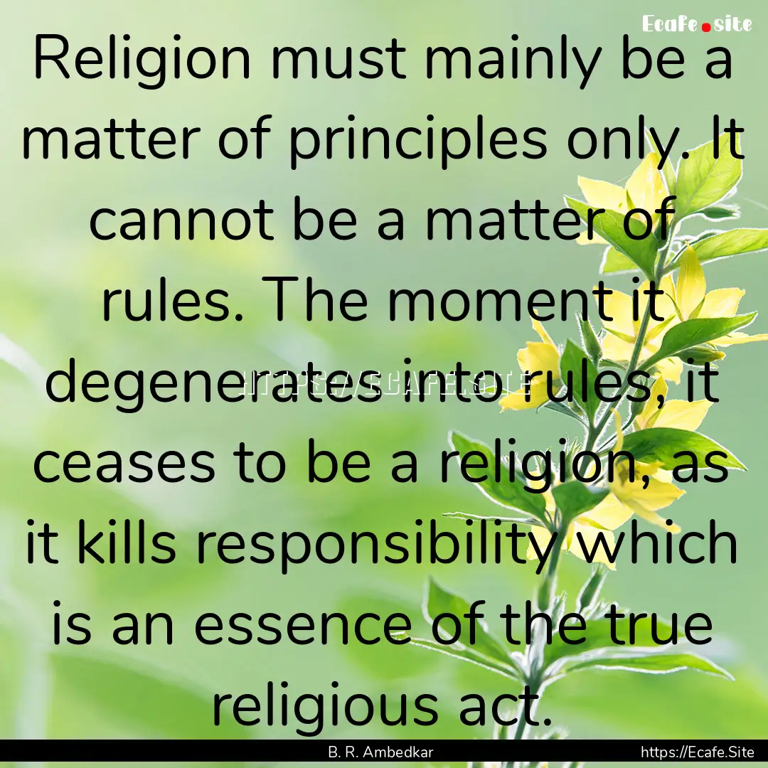 Religion must mainly be a matter of principles.... : Quote by B. R. Ambedkar