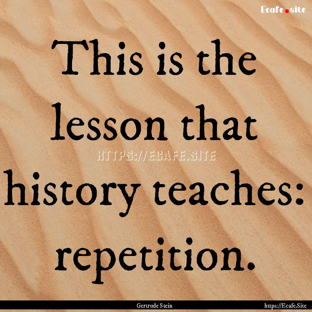 This is the lesson that history teaches:.... : Quote by Gertrude Stein