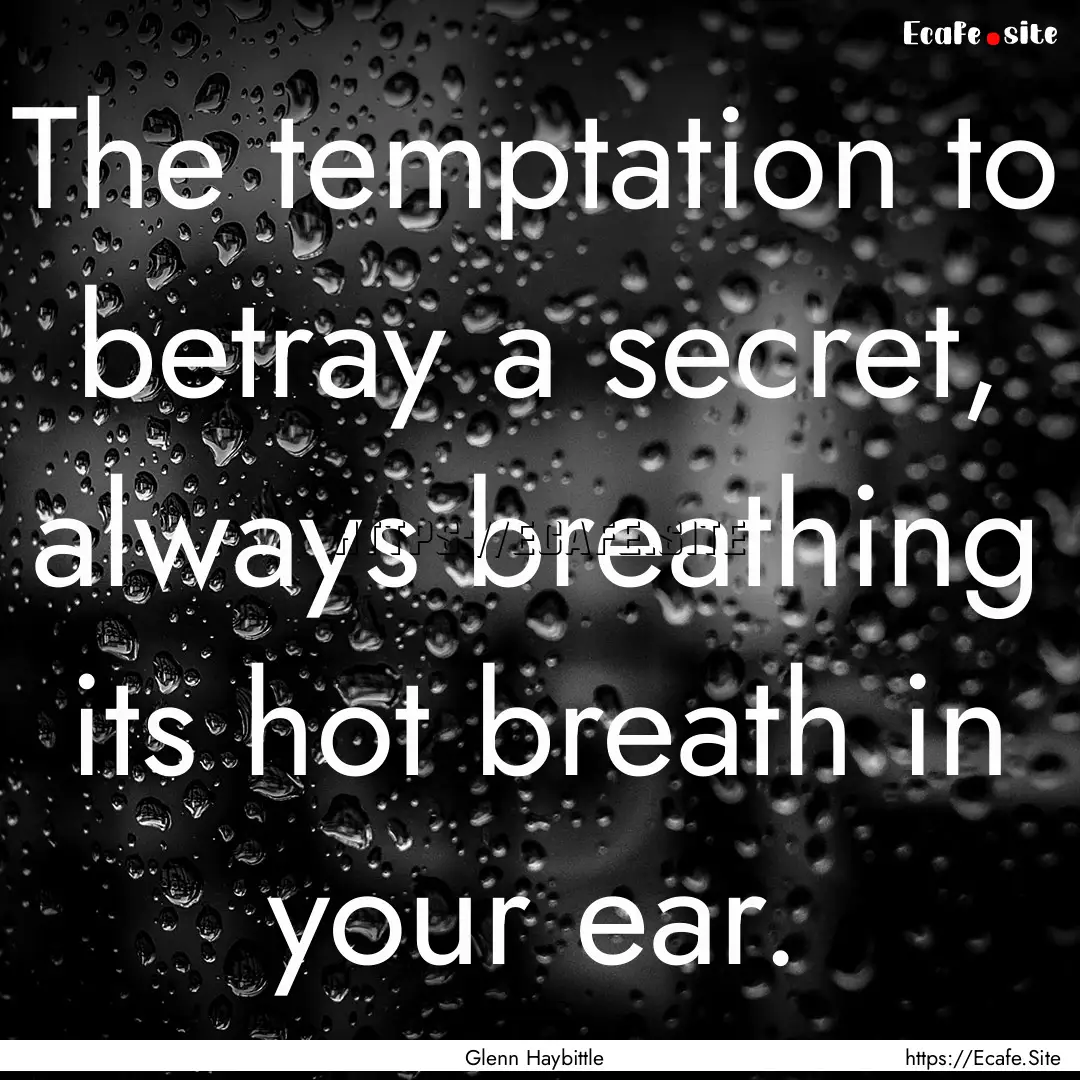 The temptation to betray a secret, always.... : Quote by Glenn Haybittle