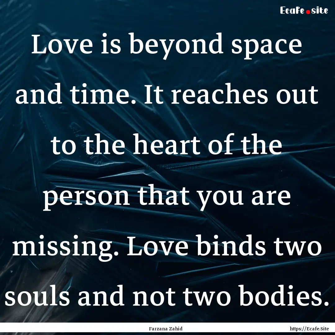 Love is beyond space and time. It reaches.... : Quote by Farzana Zahid