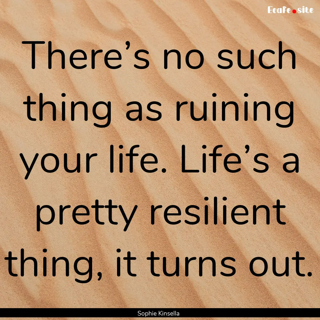 There’s no such thing as ruining your life..... : Quote by Sophie Kinsella