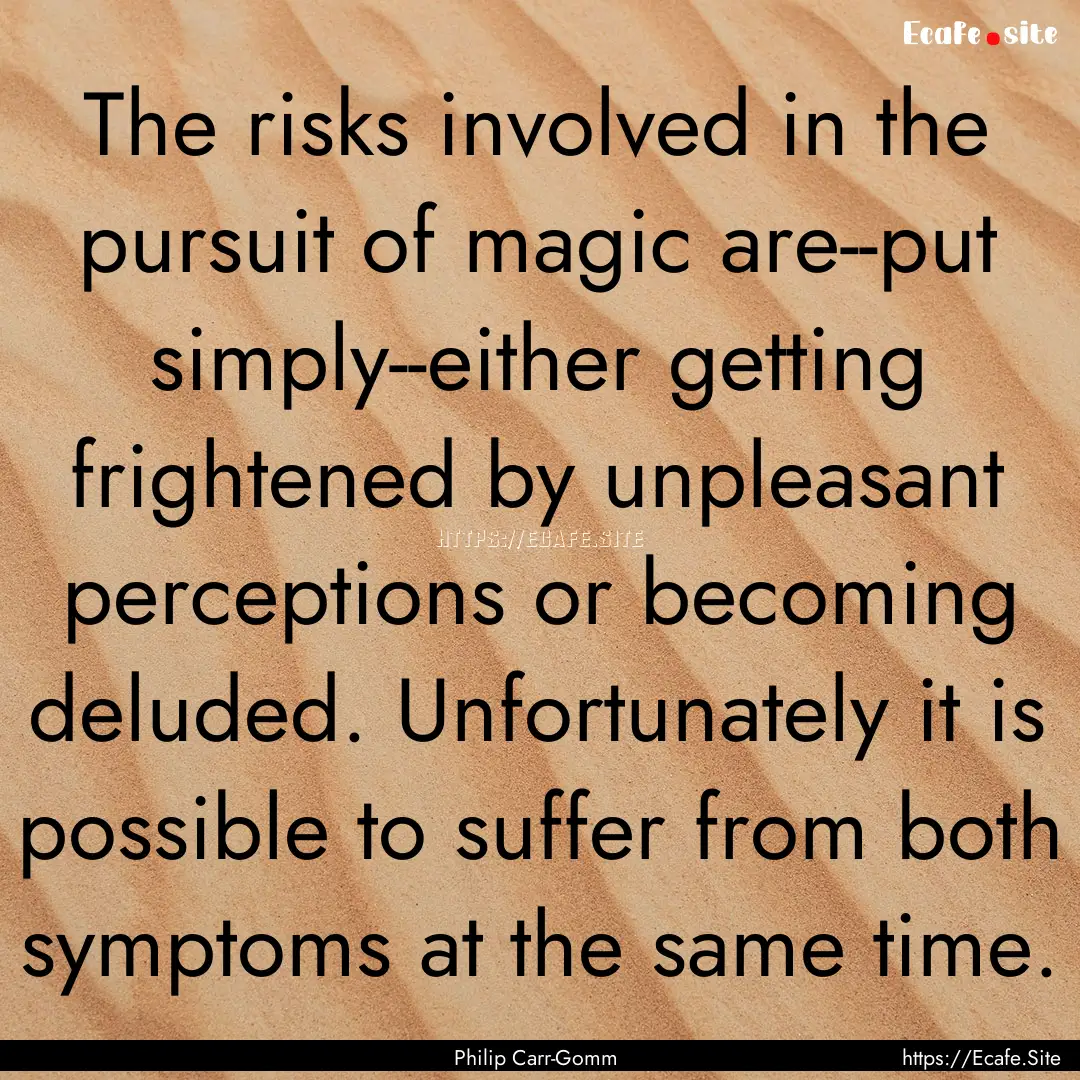 The risks involved in the pursuit of magic.... : Quote by Philip Carr-Gomm