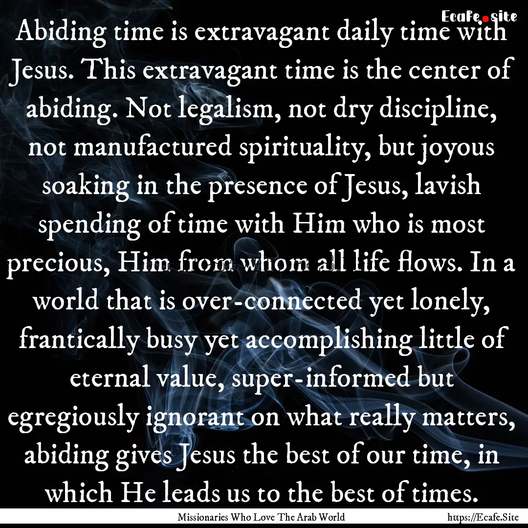 Abiding time is extravagant daily time with.... : Quote by Missionaries Who Love The Arab World