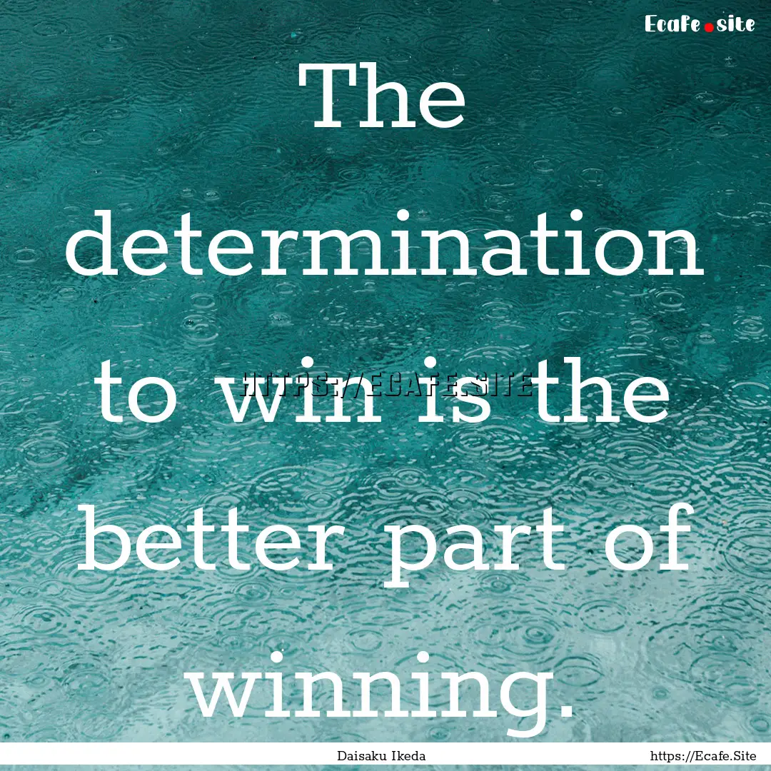 The determination to win is the better part.... : Quote by Daisaku Ikeda