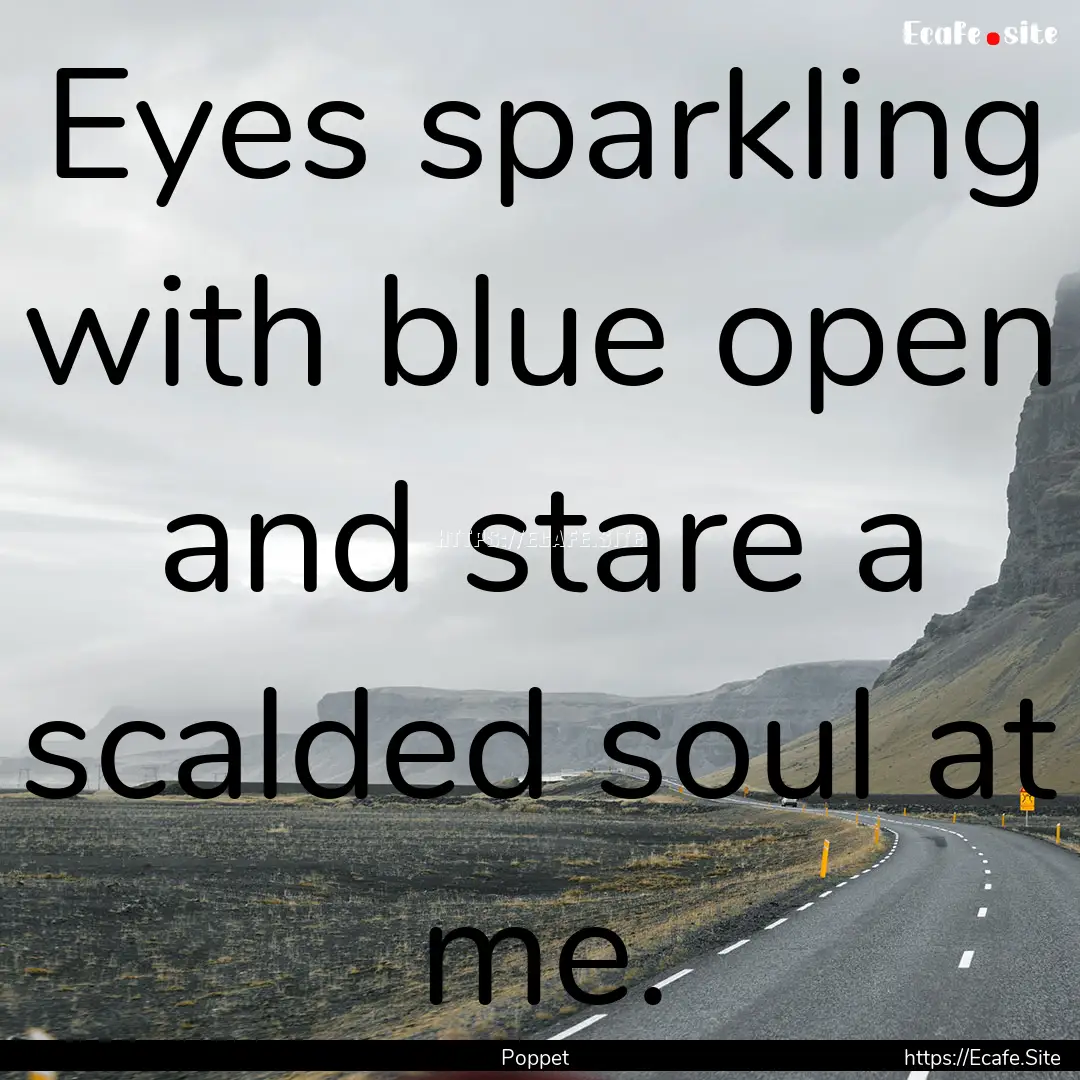 Eyes sparkling with blue open and stare a.... : Quote by Poppet