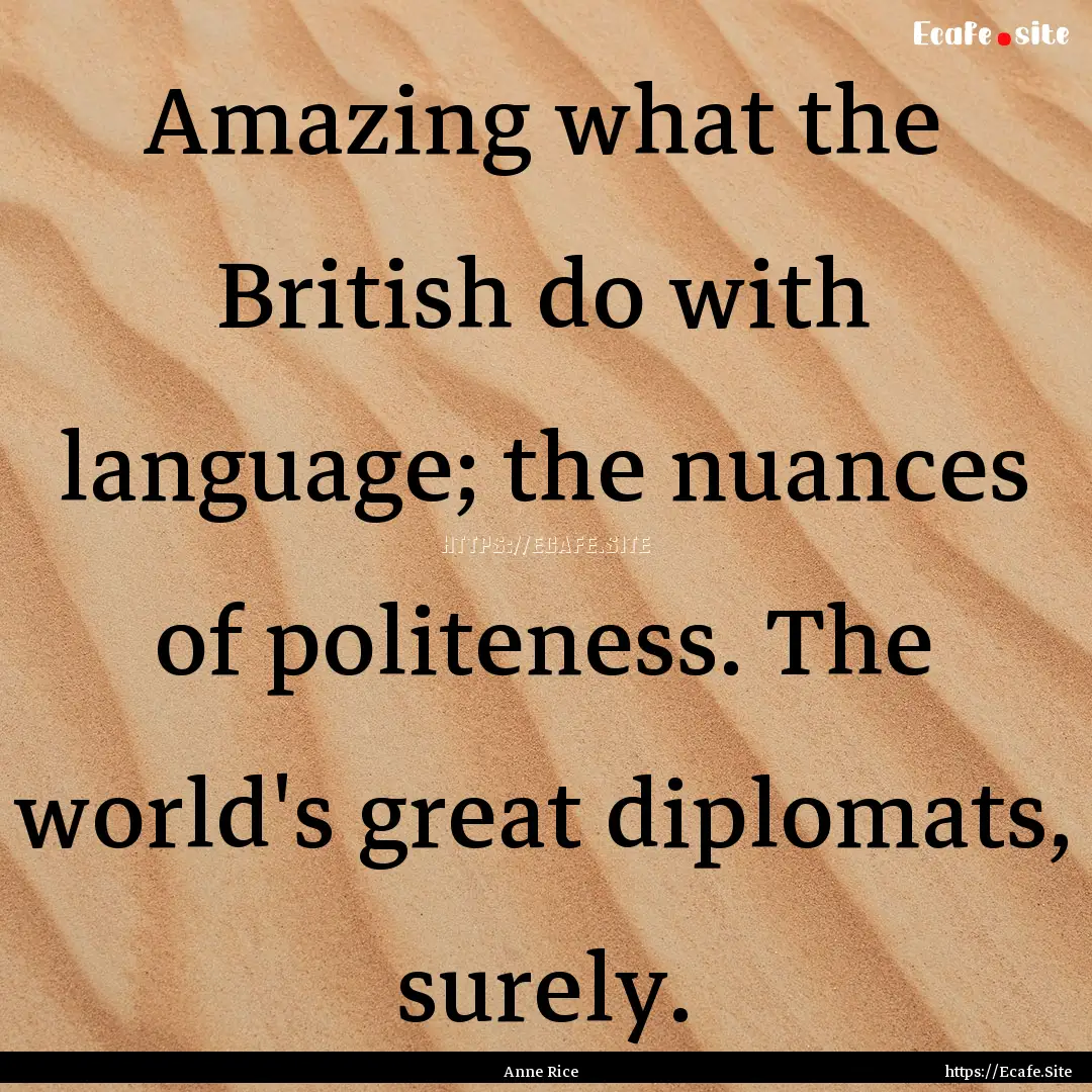 Amazing what the British do with language;.... : Quote by Anne Rice