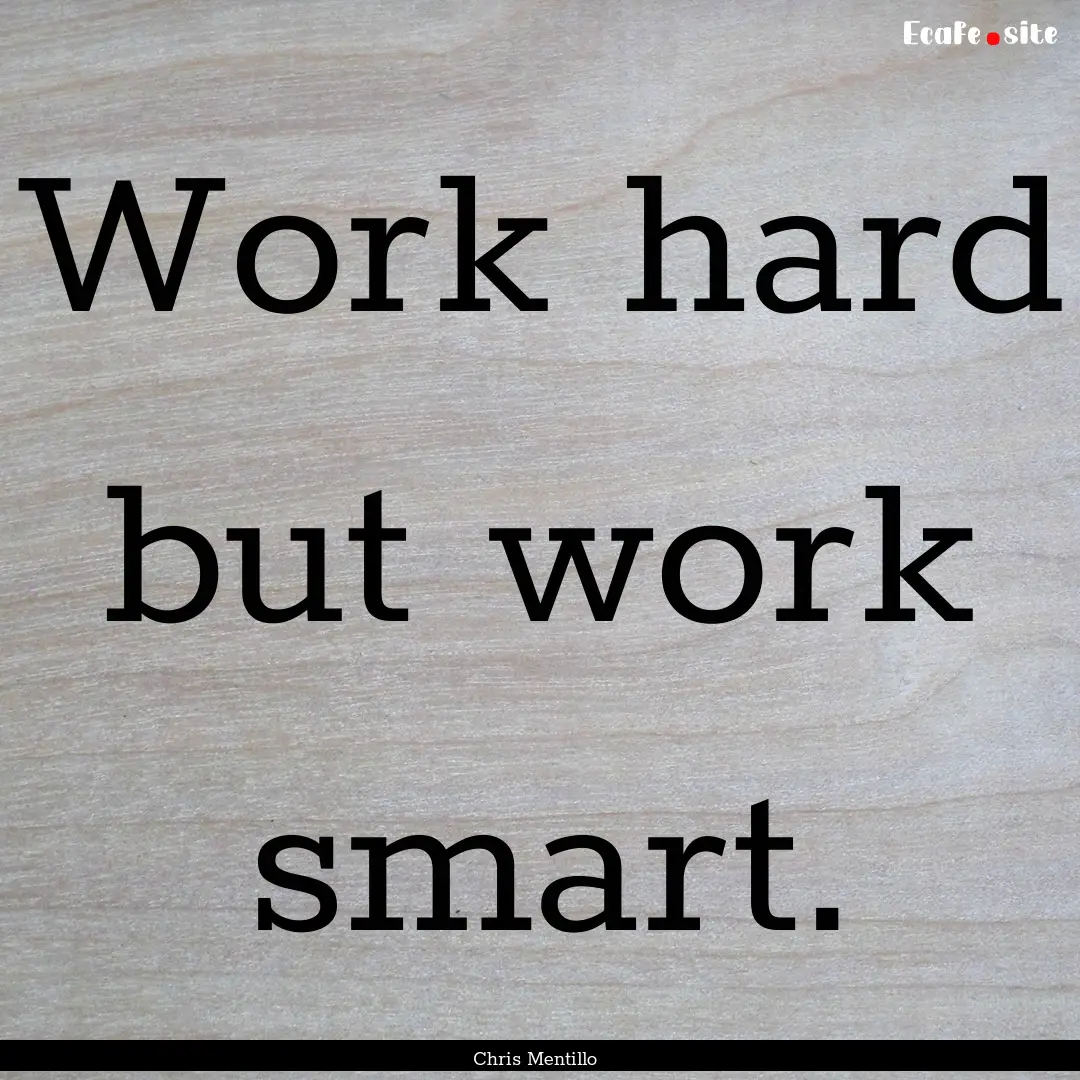 Work hard but work smart. : Quote by Chris Mentillo