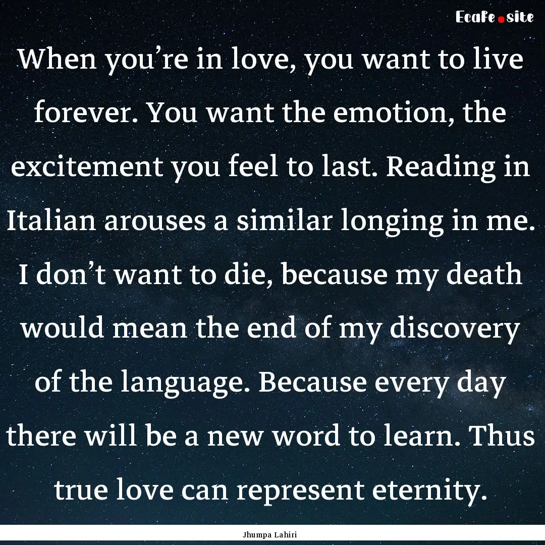 When you’re in love, you want to live forever..... : Quote by Jhumpa Lahiri