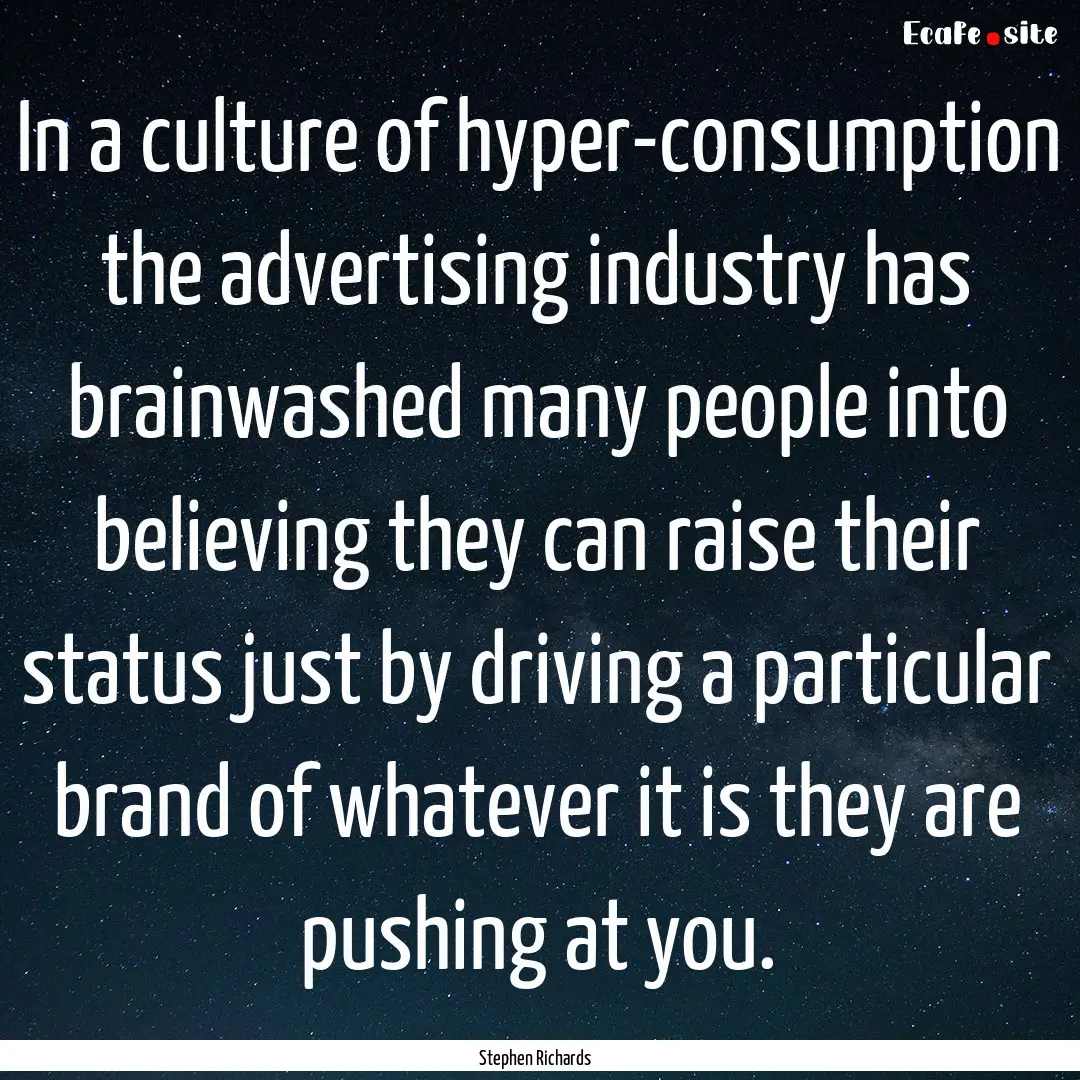 In a culture of hyper-consumption the advertising.... : Quote by Stephen Richards