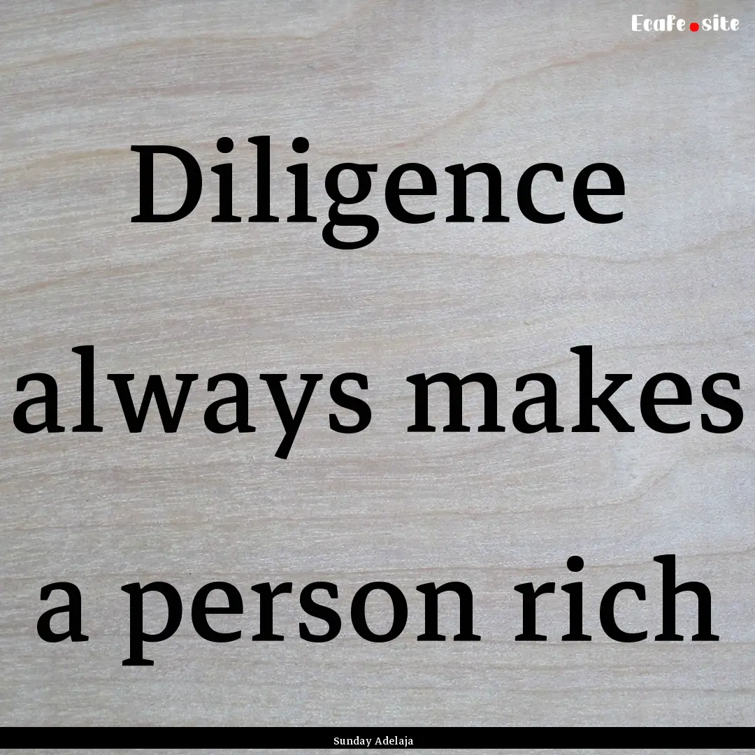 Diligence always makes a person rich : Quote by Sunday Adelaja