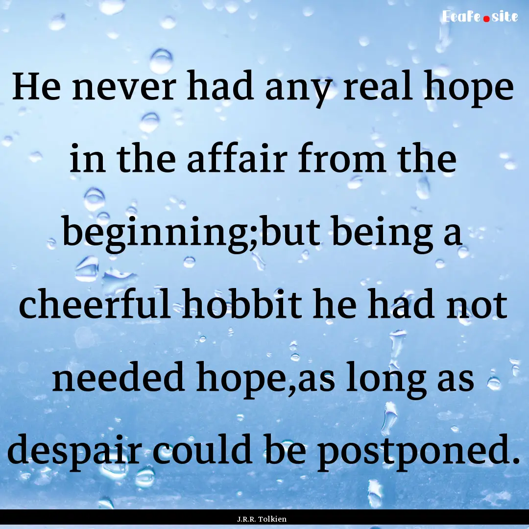 He never had any real hope in the affair.... : Quote by J.R.R. Tolkien