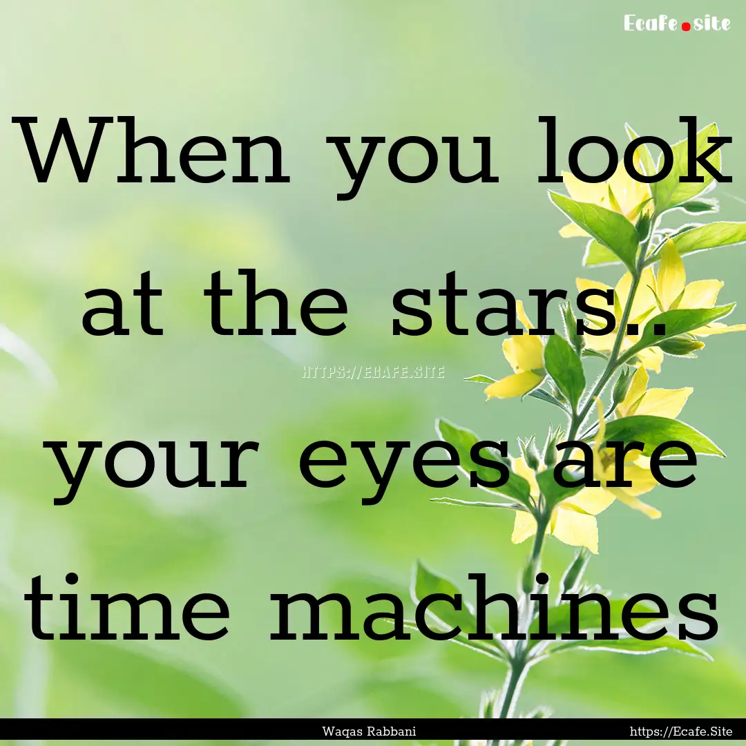 When you look at the stars.. your eyes are.... : Quote by Waqas Rabbani