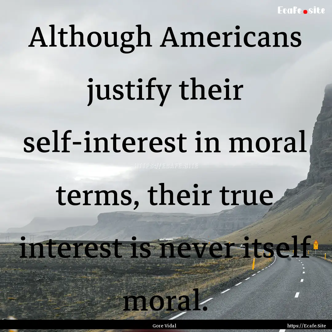 Although Americans justify their self-interest.... : Quote by Gore Vidal