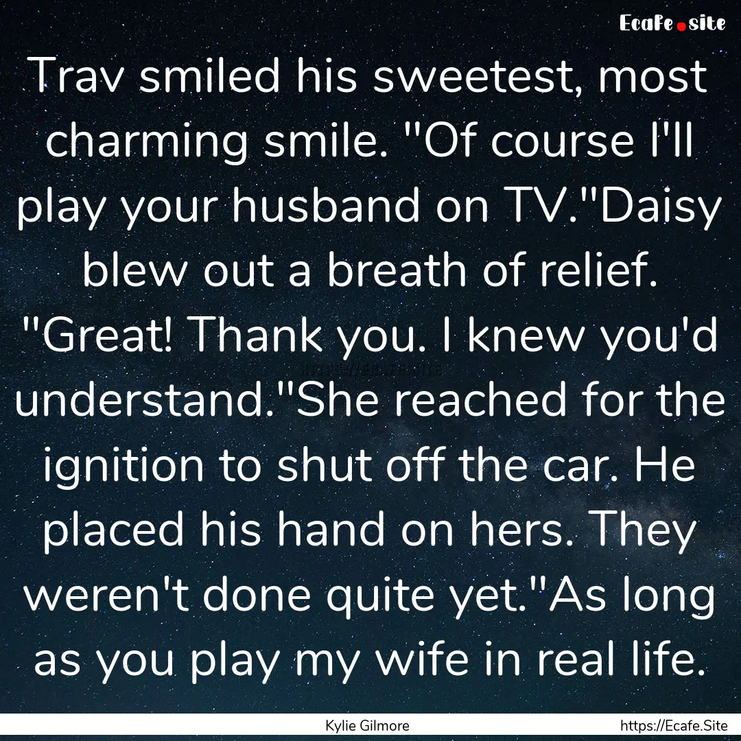 Trav smiled his sweetest, most charming smile..... : Quote by Kylie Gilmore