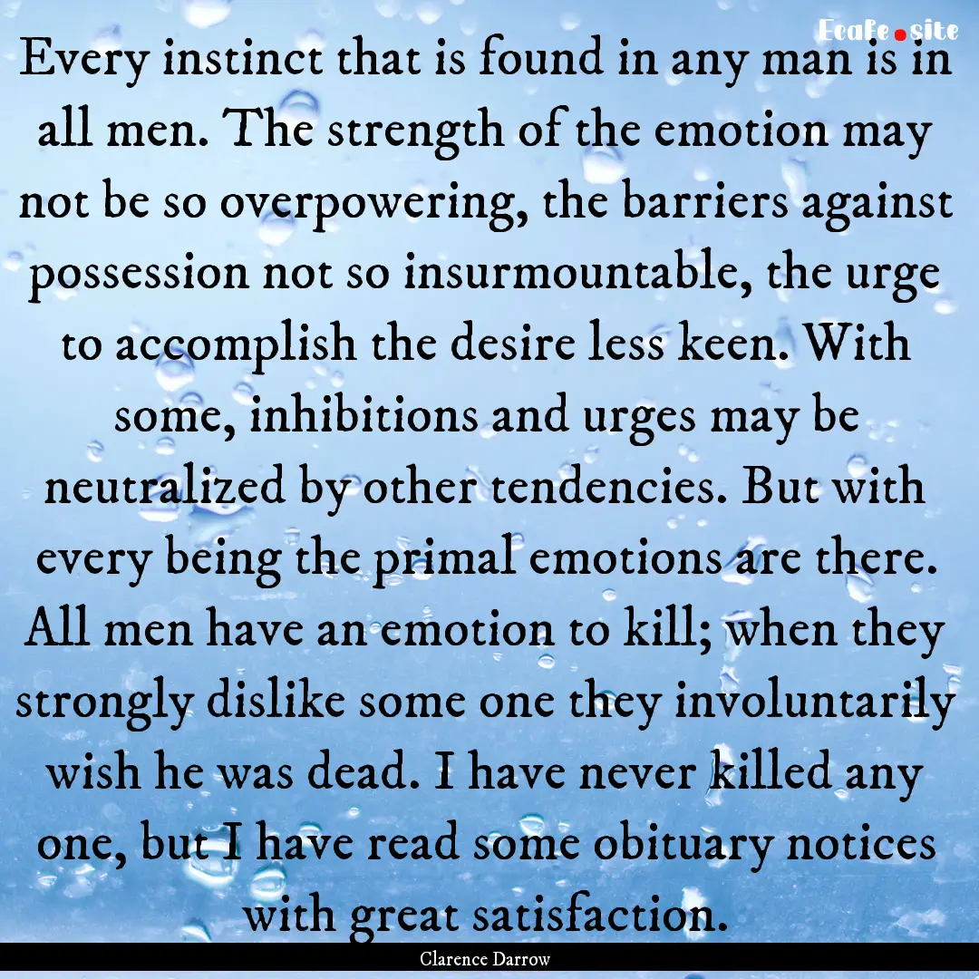 Every instinct that is found in any man is.... : Quote by Clarence Darrow