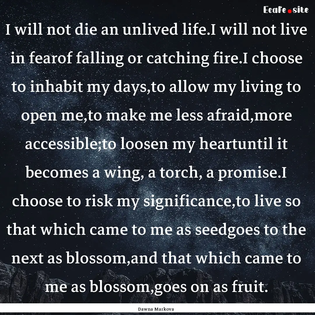 I will not die an unlived life.I will not.... : Quote by Dawna Markova