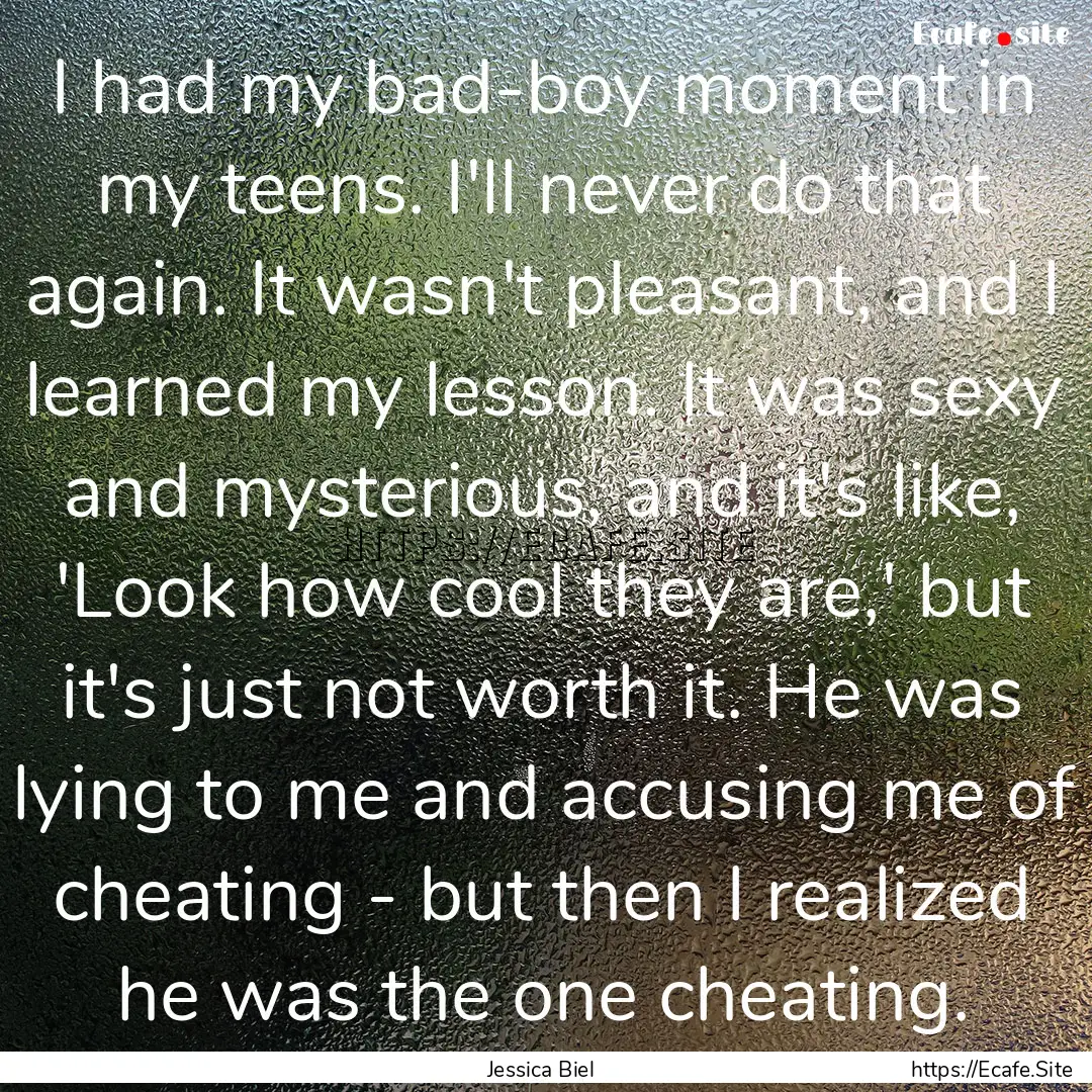 I had my bad-boy moment in my teens. I'll.... : Quote by Jessica Biel