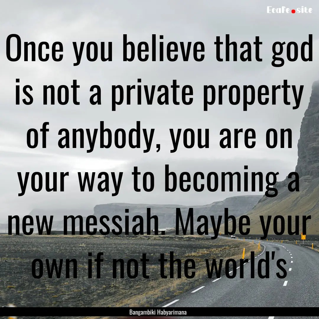 Once you believe that god is not a private.... : Quote by Bangambiki Habyarimana