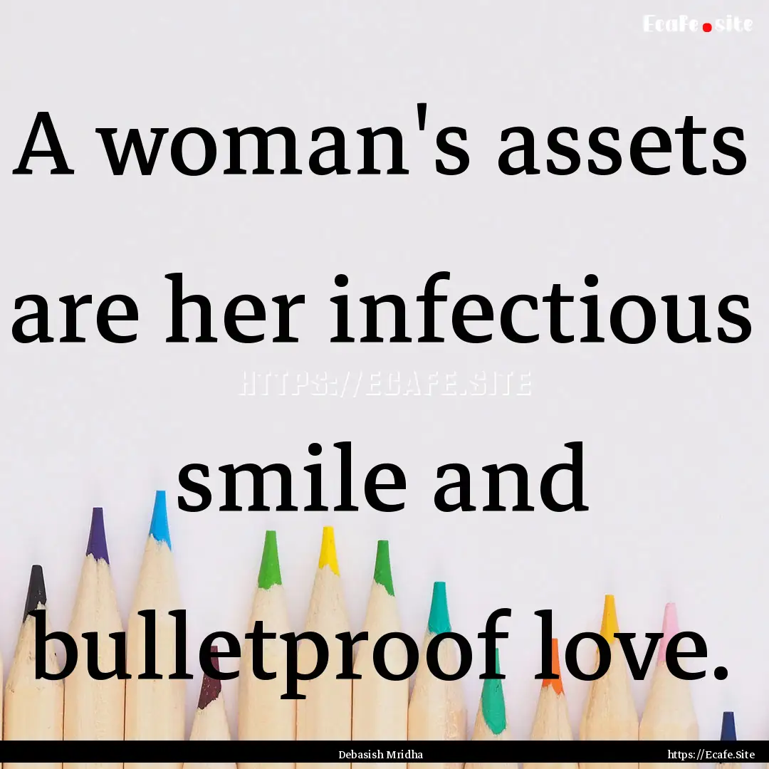 A woman's assets are her infectious smile.... : Quote by Debasish Mridha