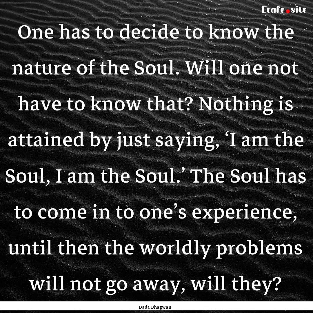 One has to decide to know the nature of the.... : Quote by Dada Bhagwan