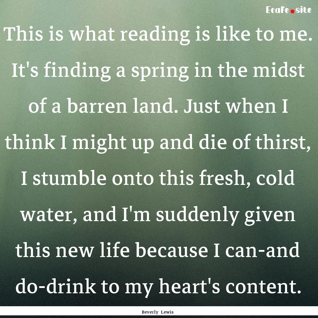 This is what reading is like to me. It's.... : Quote by Beverly Lewis